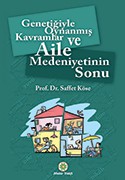 GENETİĞİYLE OYNANMIŞ KAVRAMLAR VE AİLE MEDENİYETİNİN SONU - 1. BASKI